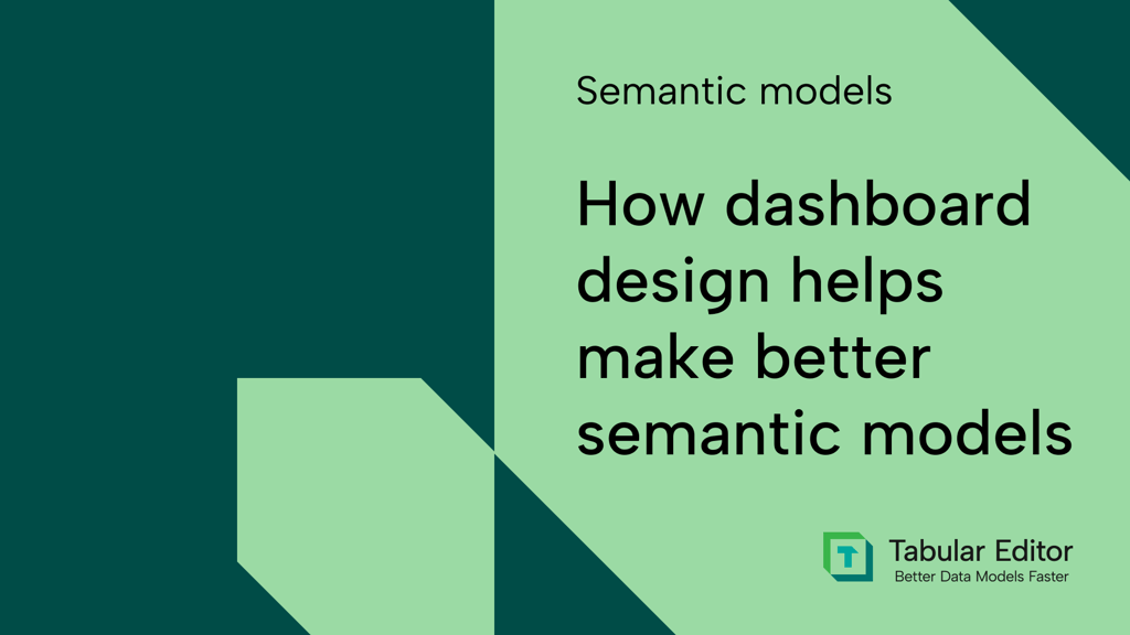 How dashboard design helps make better semantic models