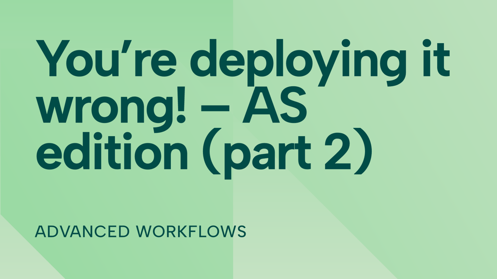 You’re deploying it wrong! – AS edition (part 2)