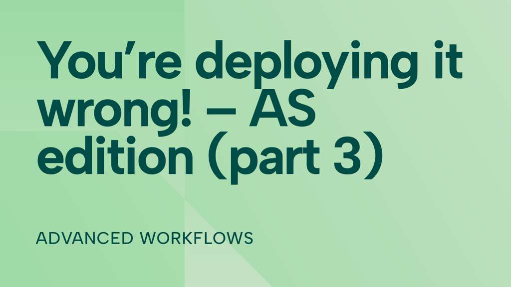 You’re deploying it wrong! – AS edition (part 3)