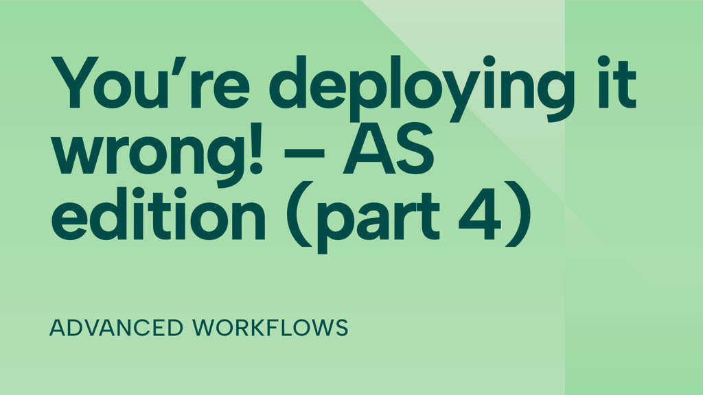 You’re deploying it wrong! – AS edition (part 4)