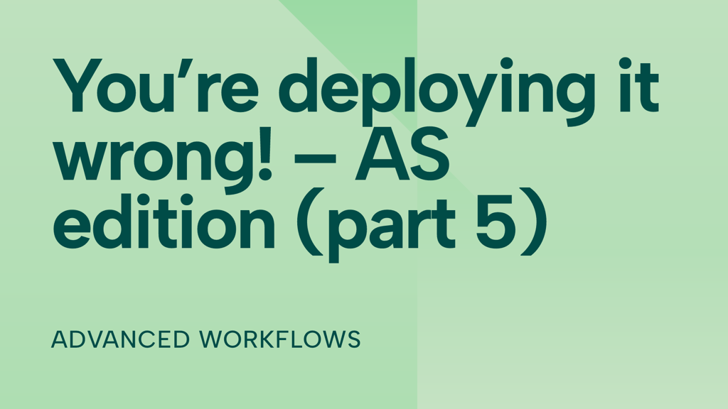 You’re deploying it wrong! – AS edition (part 5)