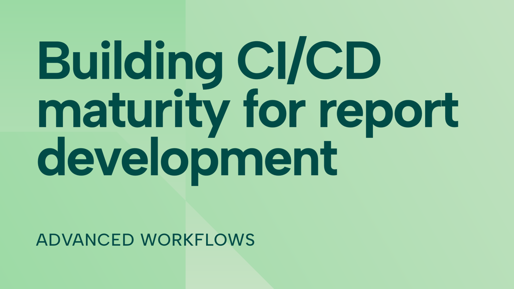 Building CI/CD maturity for report development