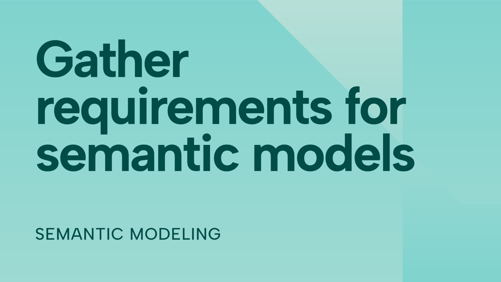 Gather requirements for semantic models