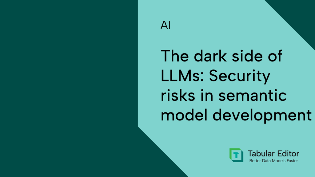 The dark side of LLMs: Security risks in semantic model development
